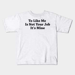 Not Your Job To Like Me Kids T-Shirt